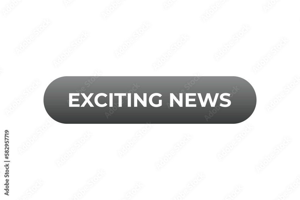 Exciting News Button. Speech Bubble, Banner Label Exciting News Exciting News Button. Speech Bubble, Banner Label Exciting News