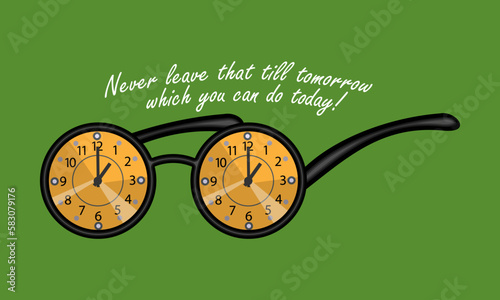Glasses with round frames and hour dials instead of lenses. Top inscription - Never leave that till tomorrow which you can do today. Green background. Motivational poster. Vector illustration