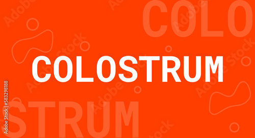Colostrum - first milk produced after birth, rich in antibodies.
