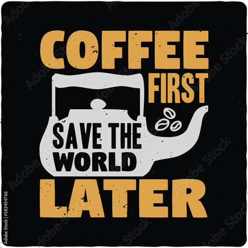 13 Coffee first. Save the world later typography T-shirt Design, Premium Vector