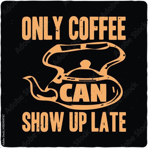 Only coffee can show up late typography T-shirt Design, Premium Vector