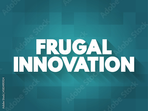 Frugal Innovation is the process of reducing the complexity and cost of a good and its production, text concept for presentations and reports