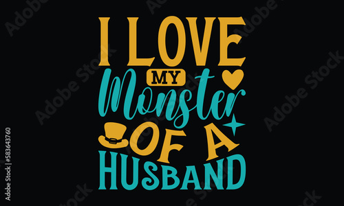I love my monster of a husband - Father's day Svg typography t-shirt design, svg Files for Cutting Cricut and Silhouette, card, template Hand drawn lettering phrase, Calligraphy t-shirt design, eps 10
