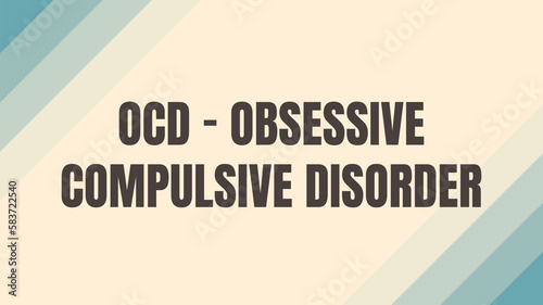 OCD - Obsessive Compulsive Disorder: Mental disorder characterized by obsessions and compulsions.