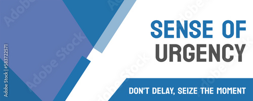 Sense of Urgency: Feeling of immediate importance or priority.