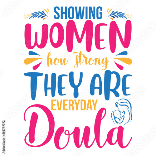 Showing women frou strong they are everyday doula Mother's day shirt print template, typography design for mom mommy mama daughter grandma girl women aunt mom life child best mom adorable shirt