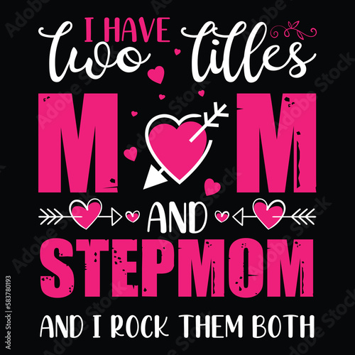 Mother's Day T Shirt Design. Quote I have two titles mom and stepmom I rock them both.