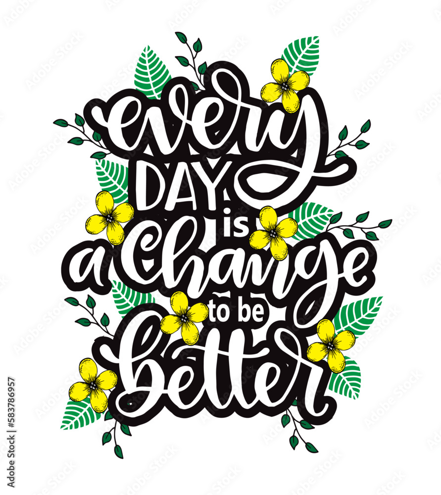 Every day is a change to be better, hand lettering, motivational quotes