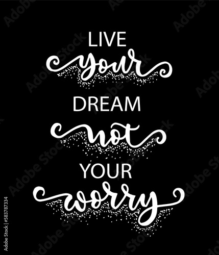Live your dream not your worry, hand lettering, motivational quotes