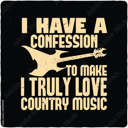 I have a confession to make i truly love country music typography T-shirt Design, Premium Vector