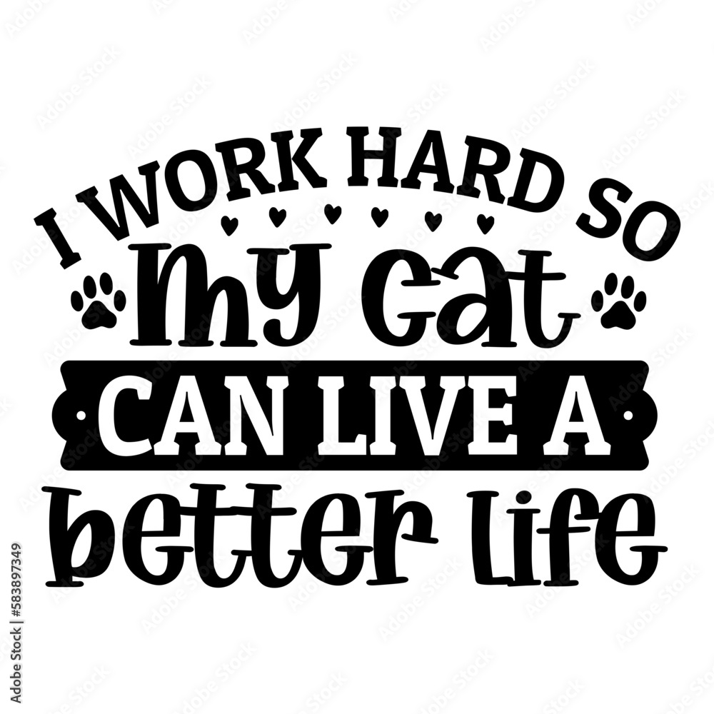I work hard so my cat can live a better life svg