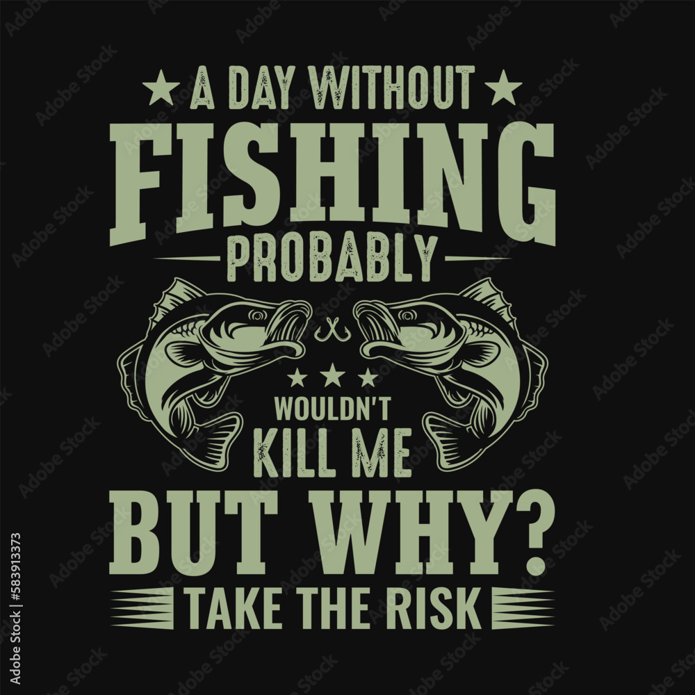 A day without fishing probably wouldn't kill me but why take the risk - Fishing quotes vector design, t shirt design