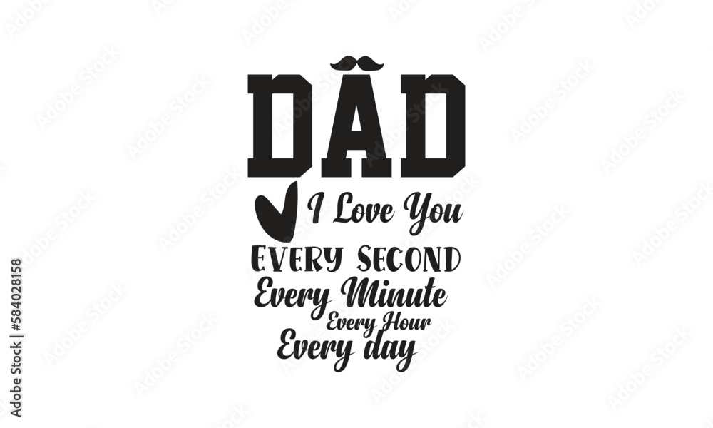 Dad, I Love You Every Second Every Minute Every Hour Every day, T-Shirt Design, Mug Design. Dad, I Love You Every Second Every Minute Every Hour Every day, T-Shirt Design, Mug Design.