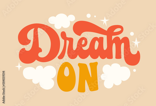 Dream on - motivation lettering phrase in trendy 70s groovy style. Isolated typography design element. Inspiration quote in retro colors with stars and clouds illustrations. For posters, fashion, web