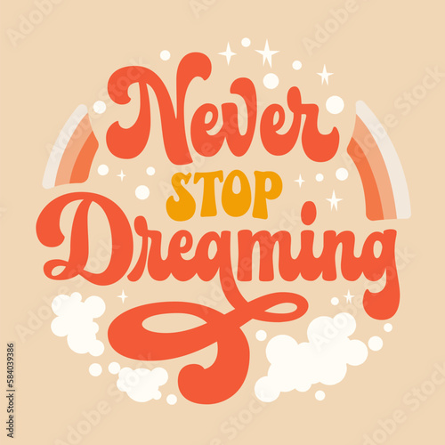 Motivation lettering logo in trendy 70s groovy style - Never stop dreaming. Inspiration quote in retro colors with stars, clouds, rainbow illustrations. Isolated typography design element