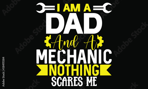 I Am A Dad And A Mechanic Nothing Scares Me Father Lettering And Greeting Card T Shirt design