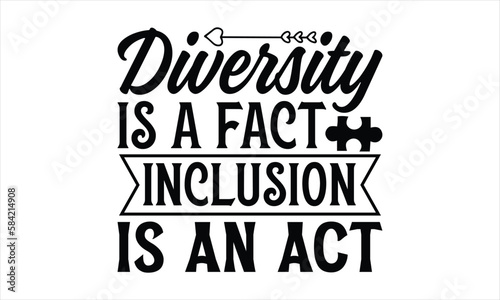 Diversity is a fact inclusion is an act- Autism svg design  Calligraphy graphic design  greeting card template with typography text  Isolated on white background  Illustration for prints on t-shirts a