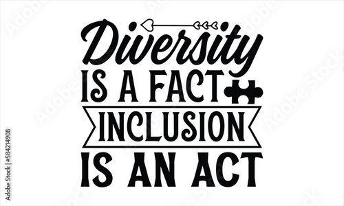 Diversity is a fact inclusion is an act- Autism svg design, Calligraphy graphic design, greeting card template with typography text, Isolated on white background, Illustration for prints on t-shirts a