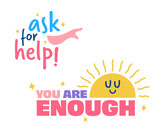 Set of Playful and Colorful Mental Health Quotes: Ask for Help! and You are Enough. Cute Flat Motivational Typography Illustration.