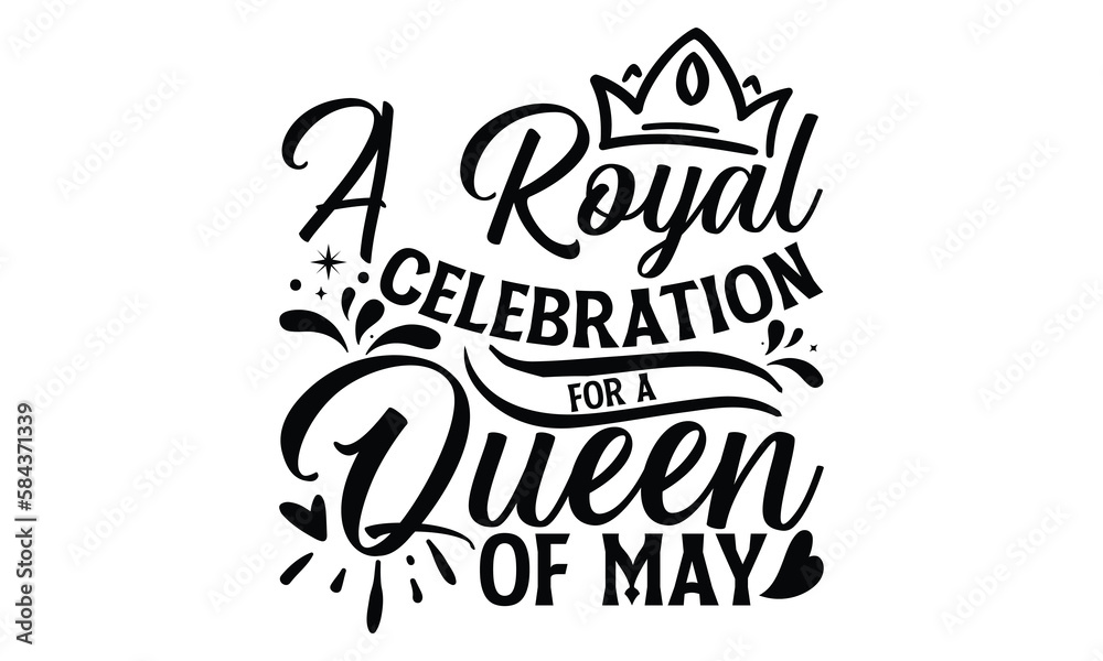 A Royal Celebration For A Queen Of May - Victoria Day T Shirt Design, Hand lettering illustration for your design, svg cut file, svg file, Modern, simple, lettering. A Royal Celebration For A Queen Of May - Victoria Day T Shirt Design, Hand lettering illustration for your design, svg cut file, svg file, Modern, simple, lettering.