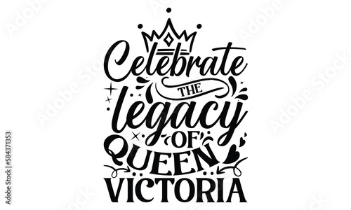 Celebrate The Legacy Of Queen Victoria - Victoria Day T Shirt Design, Hand lettering illustration for your design, svg cut file, svg file, Modern, simple, lettering.