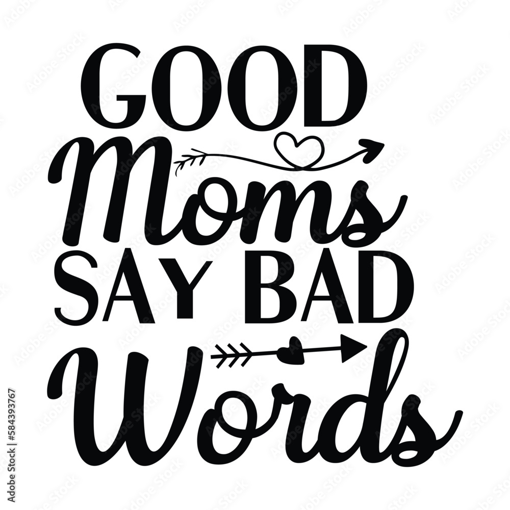 Good Moms Say Bad Words Mother's Day T-shirt Design, Hand drawn lettering phrase, Handmade calligraphy vector illustration for Cutting Machine, Silhouette Cameo, Cricut.