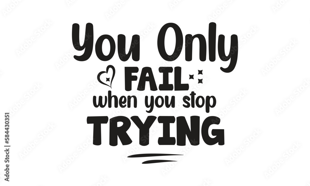 Fototapeta premium you only fail when you stop trying, T-Shirt Design, Mug Design.