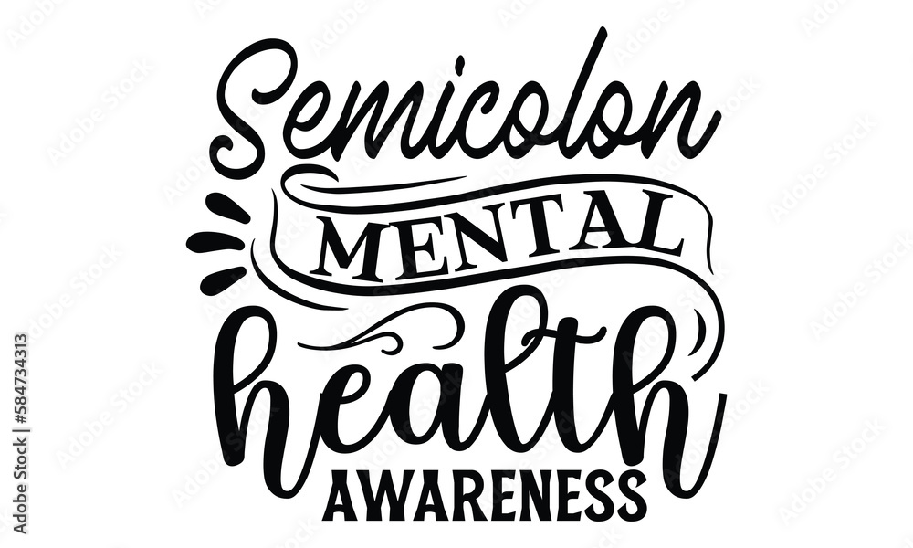 Semicolon Mental Health Awareness- Mental Health t shirts design, Isolated on white background, svg Files for Cutting Cricut and Silhouette, EPS 10