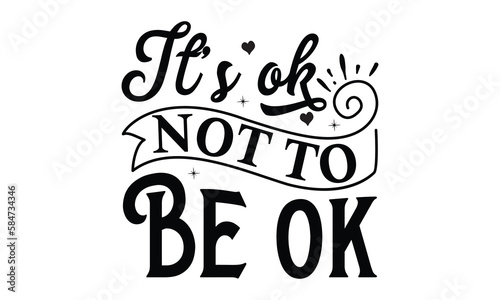 it’s ok not to be ok- Mental Health t shirts design, Isolated on white background, svg Files for Cutting Cricut and Silhouette, EPS 10