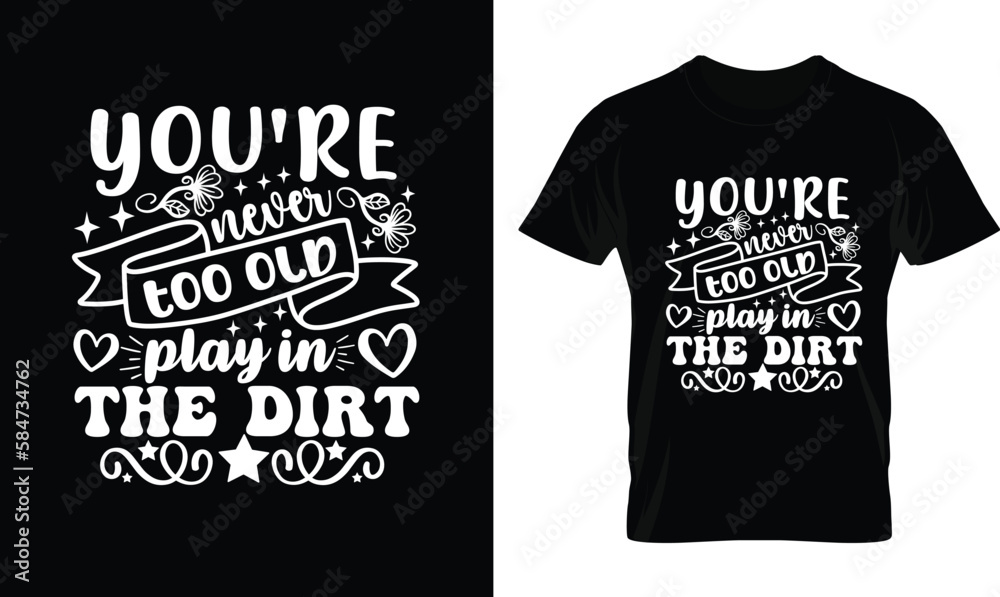 You're never too old to play in the dirt. Gardening Shirts. Funny Gardening Shirt. Gardening Lover Shirt. Gardening Smiley Face T-Shirt. Gardening Addiction Shirt. Typographic T Shirt Vector. 