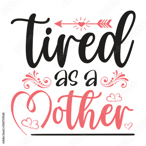 Tired As A Mother, Mom Life, Funny Mom, Mothers Day Vector EPS File