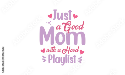 Just a Good Mom with a Hood Playlist, T-Shirt Design, Mug Design. 