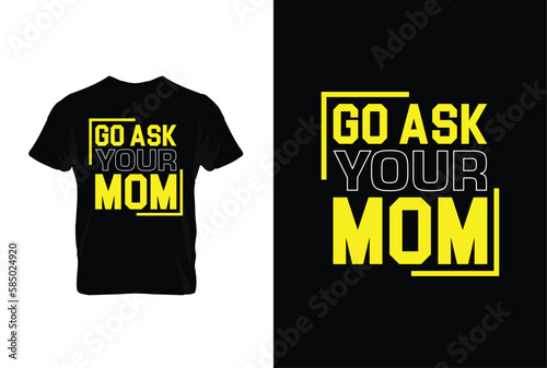“Go Ask Your Mom” typography vector father’s quote t-shirt design