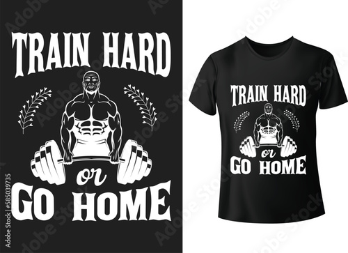 Train hard or go home t shirt design, vector illustration,typography, vintage, mothers day t shirt