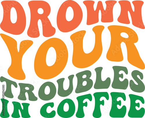 Drown Your Troubles In Coffee Retro SVG