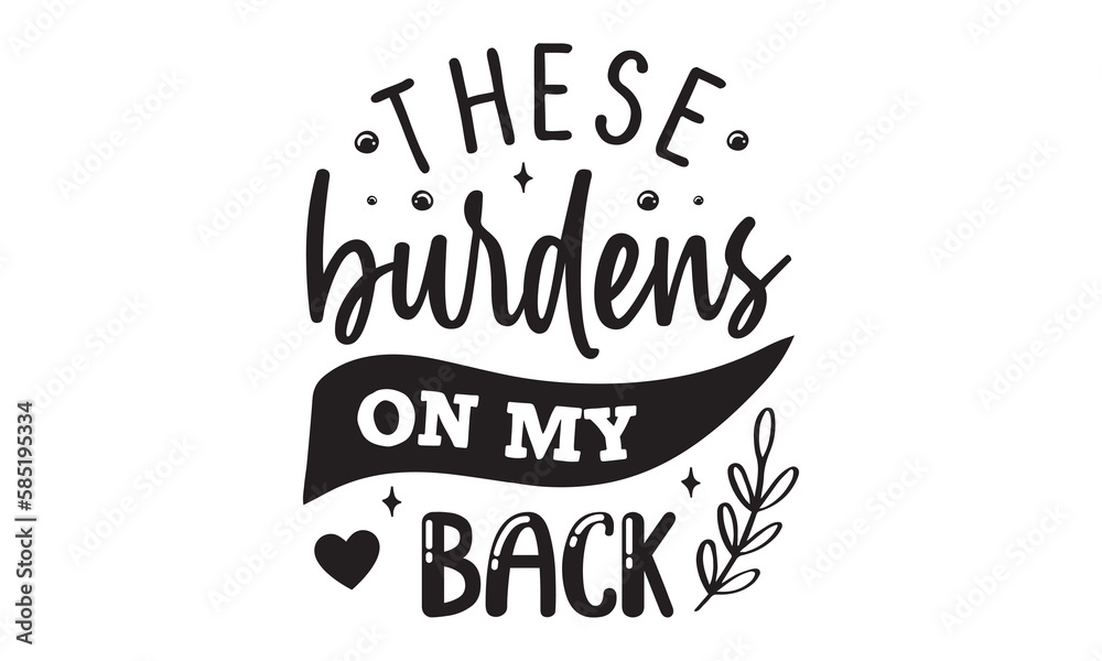 These burdens on my back SVG quote