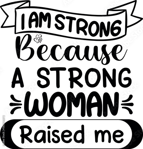 I am strong because a strong woman raised me. Strong women saying. Woman motivational slogan.Woman t-shirt design.Girl power phrase.
