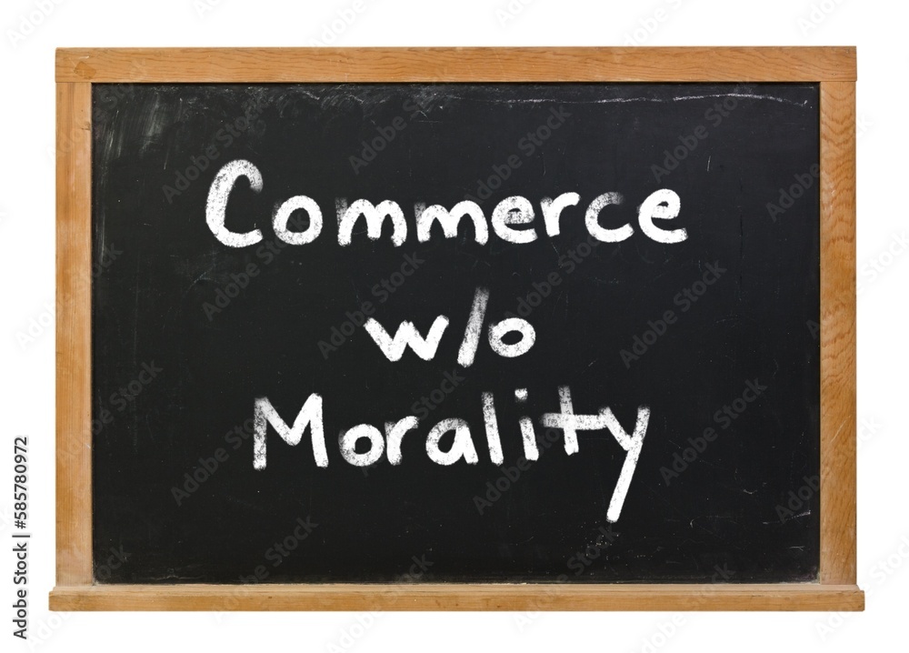 Commerce without morality written in white chalk on a black chalkboard isolated on white Commerce without morality written in white chalk on a black chalkboard isolated on white
