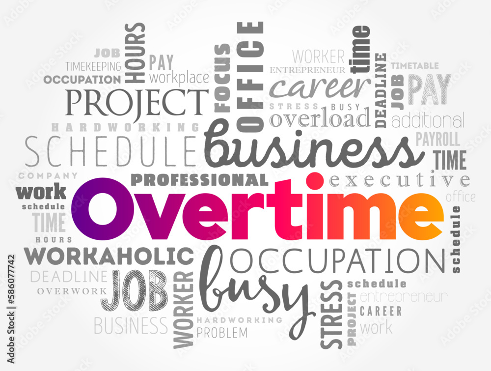 Overtime - amount of time someone works beyond normal working hours, word cloud concept background Overtime - amount of time someone works beyond normal working hours, word cloud concept background