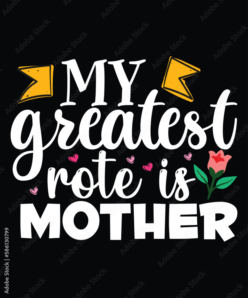 Obraz premium My Greatest Rote Is Mother, Mother's day shirt print template, typography design for mom mommy mama daughter grandma girl women aunt mom life child best mom adorable shirt