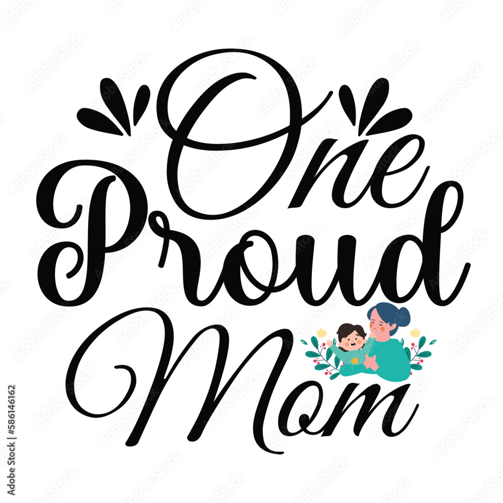One Proud Mom, Mom Svg Design, Vector File. One Proud Mom, Mom Svg Design, Vector File.