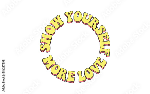 Show yourself more love. Inspiration slogan in retro groovy 70s style. Template for t-shirt and posters.
