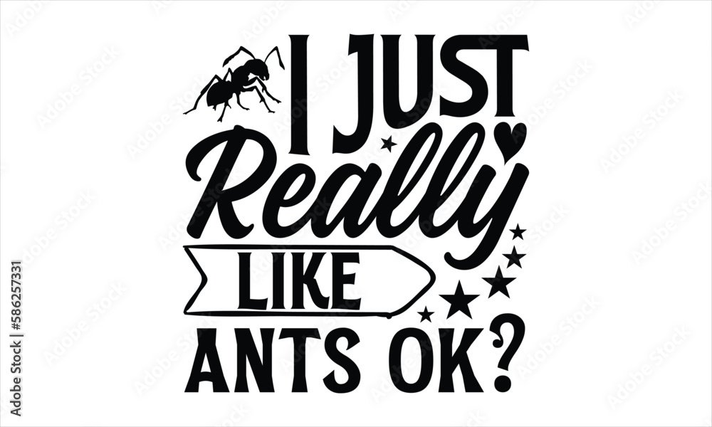 I just really like ants ok?- Ant T-shirt Design, Handwritten Design phrase, calligraphic characters, Hand Drawn and vintage vector illustrations, svg, EPS I just really like ants ok?- Ant T-shirt Design, Handwritten Design phrase, calligraphic characters, Hand Drawn and vintage vector illustrations, svg, EPS
