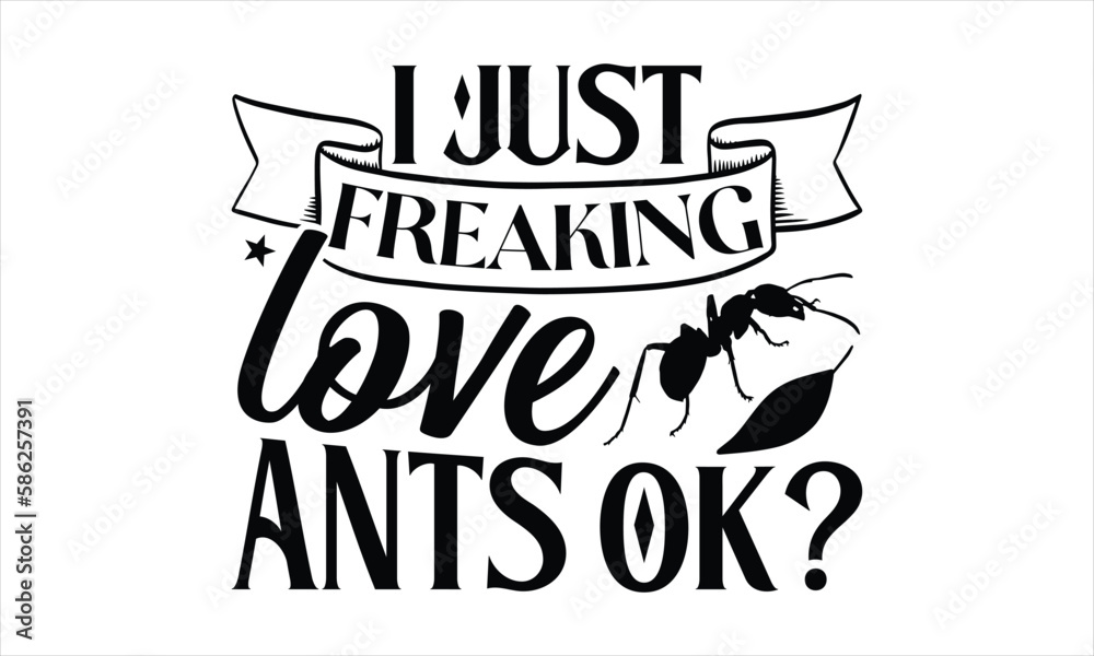 I just freaking love ants ok?- Ant T-shirt Design, lettering poster quotes, inspiration lettering typography design, handwritten lettering phrase, svg, eps I just freaking love ants ok?- Ant T-shirt Design, lettering poster quotes, inspiration lettering typography design, handwritten lettering phrase, svg, eps