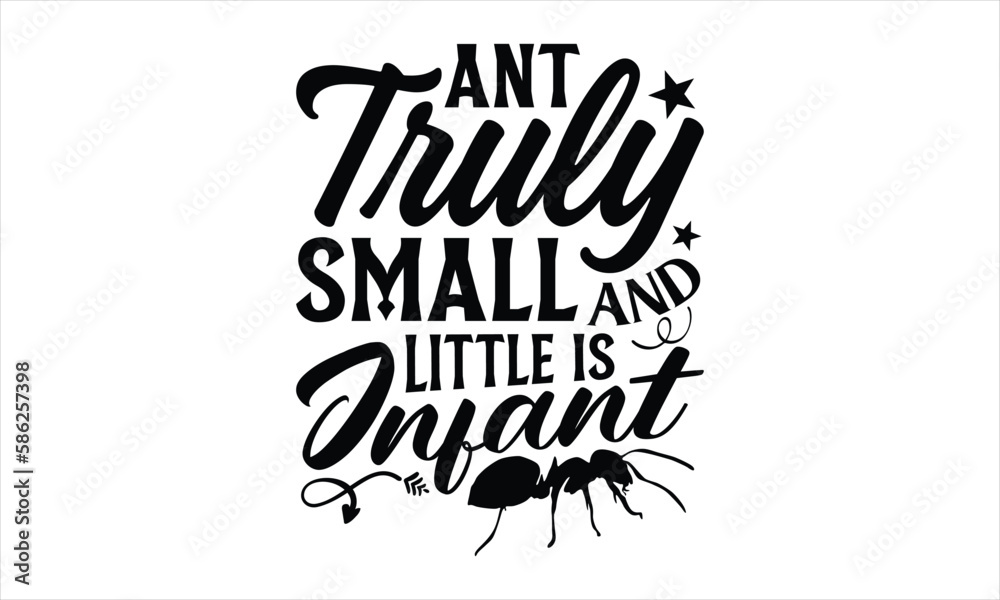 Ant truly small and little is infant- Ant T-shirt Design, Conceptual handwritten phrase calligraphic design, Inspirational vector typography, svg