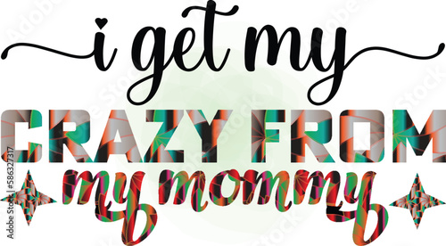i get my crazy from my mommy
