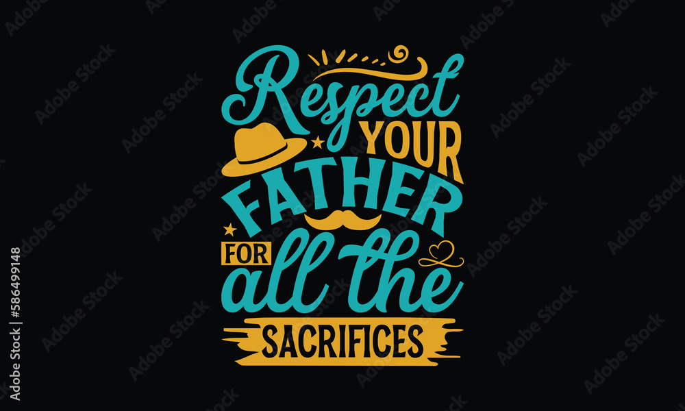 Respect Your Father For All The Sacrifices - Father's day T-shirt design, Vector illustration with hand drawn lettering, SVG for Cutting Machine, Silhouette Cameo, Cricut, Modern calligraphy, Mugs, No
