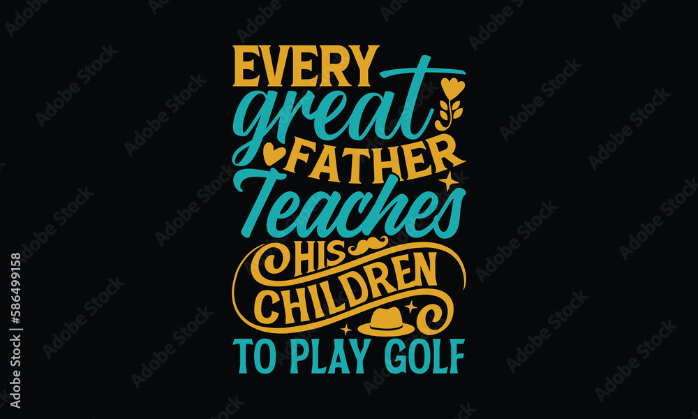 Every Great Father Teaches His Children To Play Golf - Father's day T-shirt design, Vector typography for posters, stickers, Cutting Cricut and Silhouette, svg file, banner, card Templet, flyer and mu