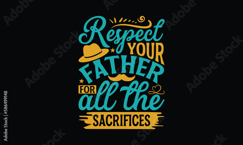 Respect Your Father For All The Sacrifices - Father s day T-shirt design  Vector illustration with hand drawn lettering  SVG for Cutting Machine  Silhouette Cameo  Cricut  Modern calligraphy  Mugs  No