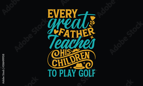 Every Great Father Teaches His Children To Play Golf - Father s day T-shirt design  Vector typography for posters  stickers  Cutting Cricut and Silhouette  svg file  banner  card Templet  flyer and mu